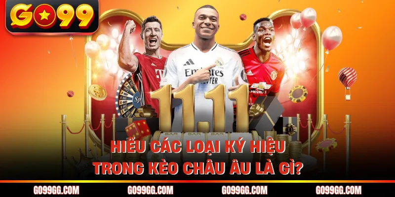 Hiểu các loại ký hiệu trong kèo Châu Âu là gì?