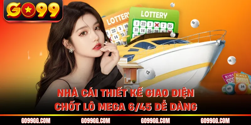 Nhà cái thiết kế giao diện chốt lô Mega 6/45 dễ dàng